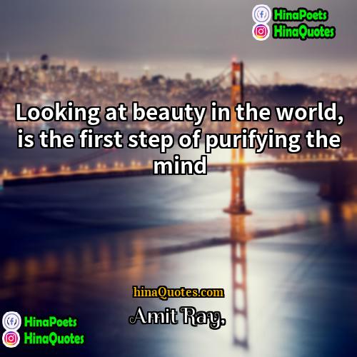Amit Ray Quotes | Looking at beauty in the world, is